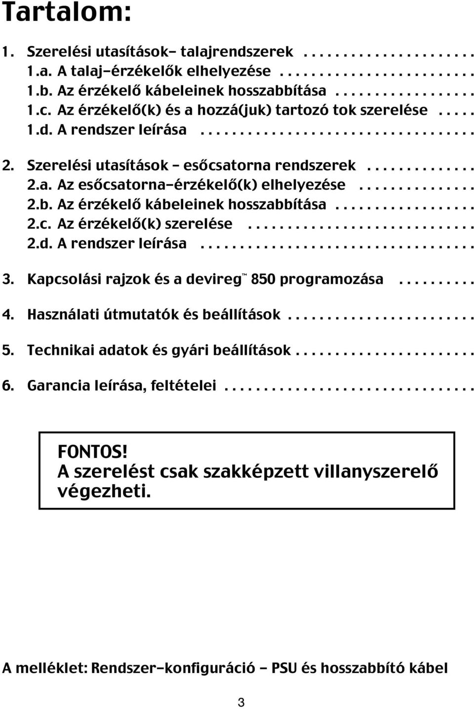 .............. 2.b. Az érzékelő kábeleinek hosszabbítása.................. 2.c. Az érzékelő(k) szerelése............................. 2.d. A rendszer leírása................................... 3.