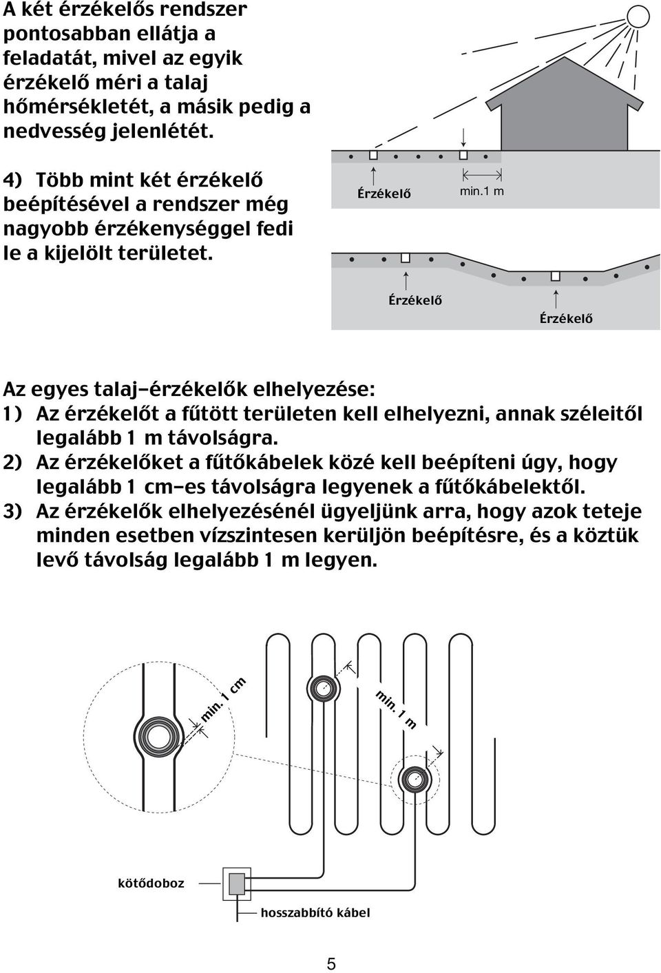 1 m Érzékelő Érzékelő Az egyes talaj-érzékelők elhelyezése: 1) Az érzékelőt a fűtött területen kell elhelyezni, annak széleitől legalább 1 m távolságra.