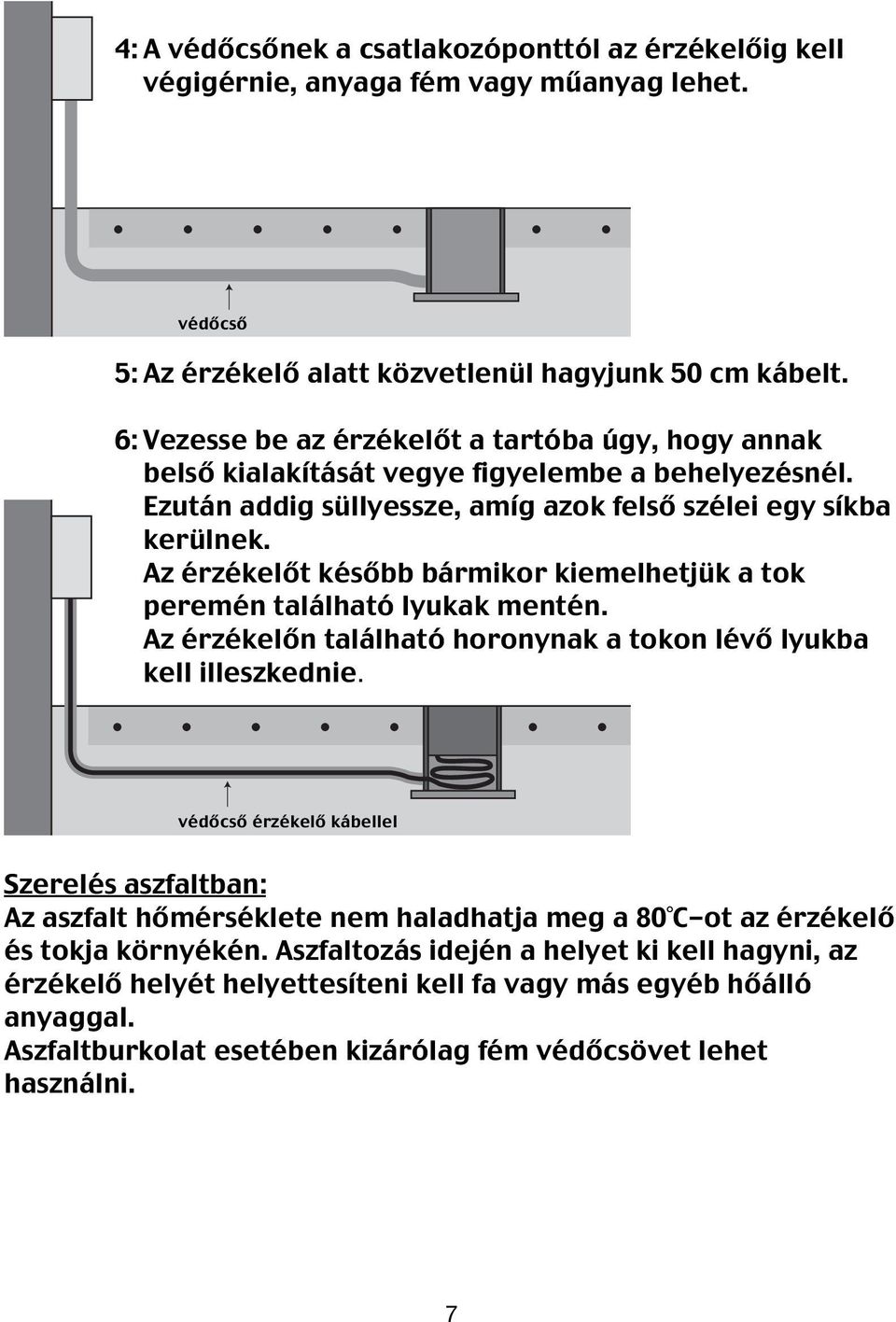 Az érzékelőt később bármikor kiemelhetjük a tok peremén található lyukak mentén. Az érzékelőn található horonynak a tokon lévő lyukba kell illeszkednie.