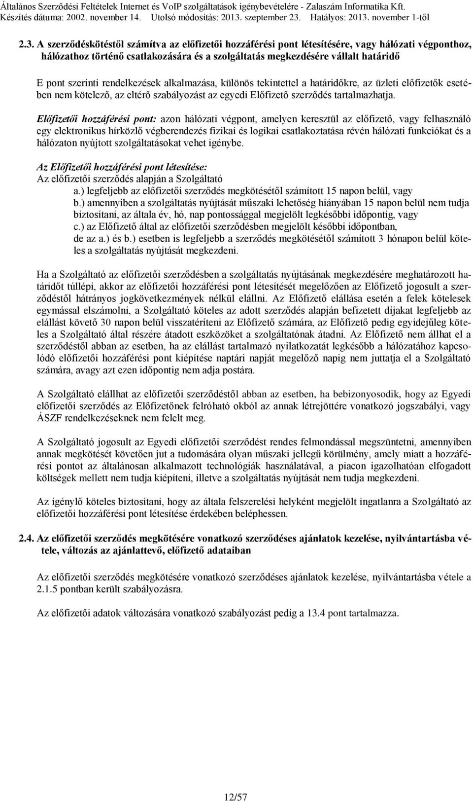 Előfizetői hozzáférési pont: azon hálózati végpont, amelyen keresztül az előfizető, vagy felhasználó egy elektronikus hírközlő végberendezés fizikai és logikai csatlakoztatása révén hálózati