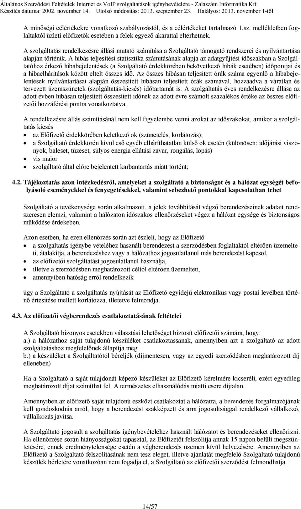 A hibás teljesítési statisztika számításának alapja az adatgyűjtési időszakban a Szolgáltatóhoz érkező hibabejelentések (a Szolgáltató érdekkörében bekövetkező hibák esetében) időpontjai és a