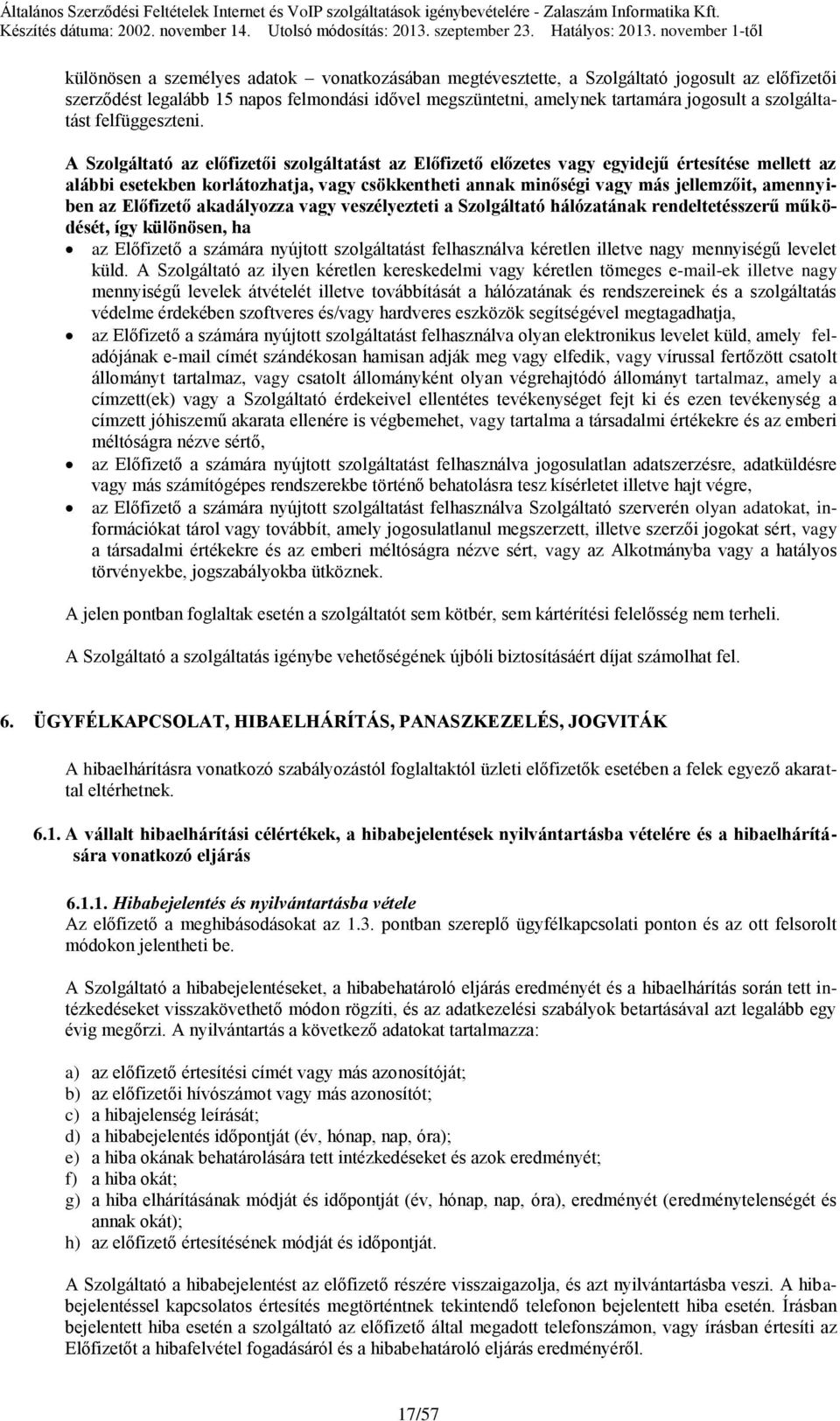 A Szolgáltató az előfizetői szolgáltatást az Előfizető előzetes vagy egyidejű értesítése mellett az alábbi esetekben korlátozhatja, vagy csökkentheti annak minőségi vagy más jellemzőit, amennyiben az