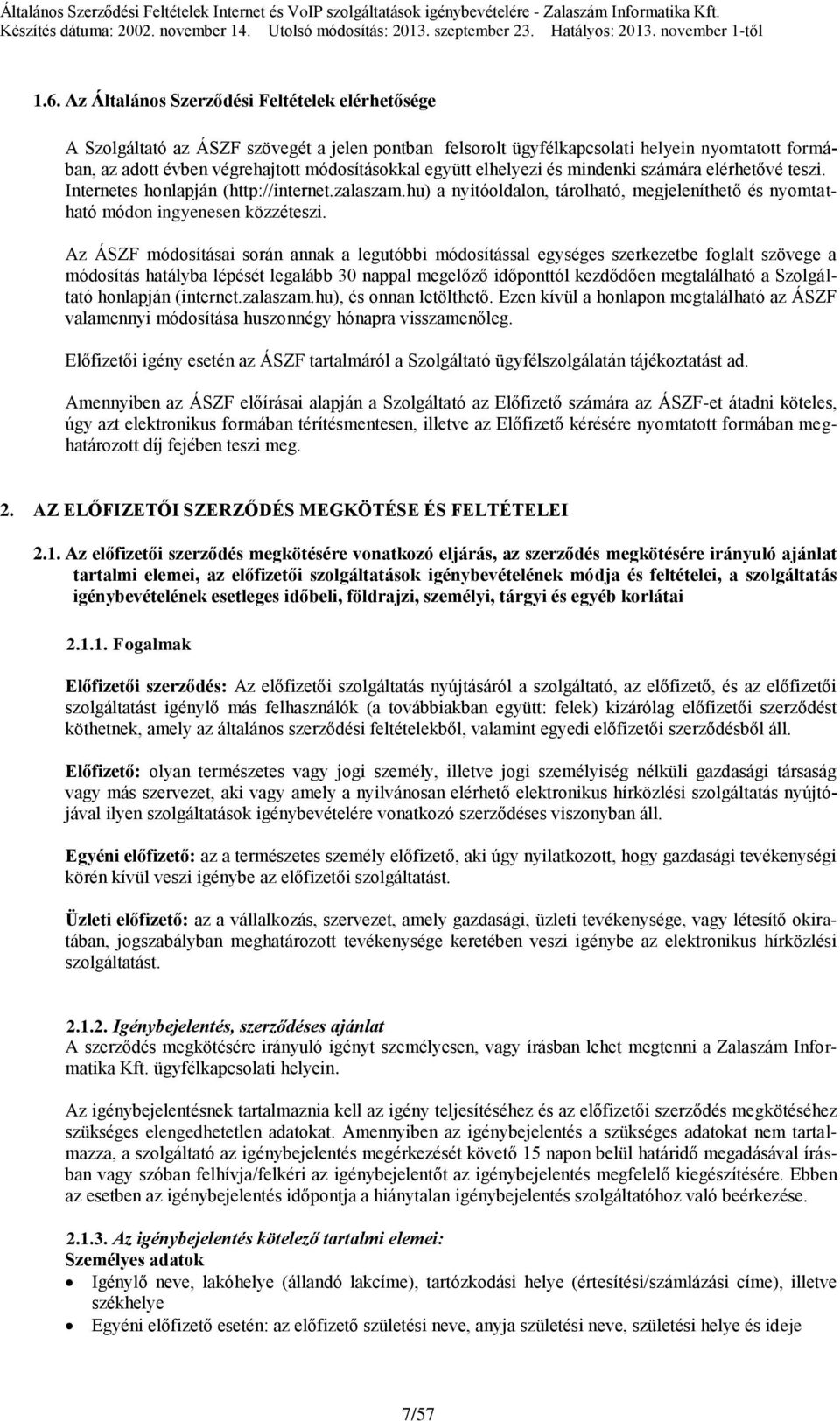 Az ÁSZF módosításai során annak a legutóbbi módosítással egységes szerkezetbe foglalt szövege a módosítás hatályba lépését legalább 30 nappal megelőző időponttól kezdődően megtalálható a Szolgáltató