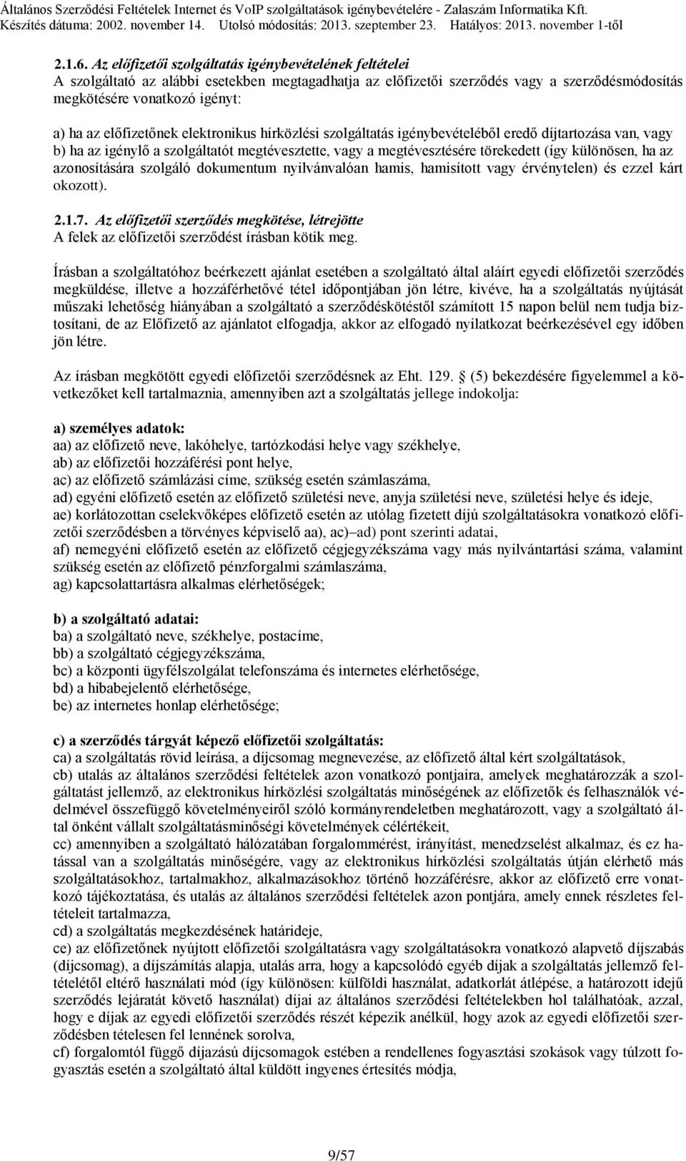 előfizetőnek elektronikus hírközlési szolgáltatás igénybevételéből eredő díjtartozása van, vagy b) ha az igénylő a szolgáltatót megtévesztette, vagy a megtévesztésére törekedett (így különösen, ha az