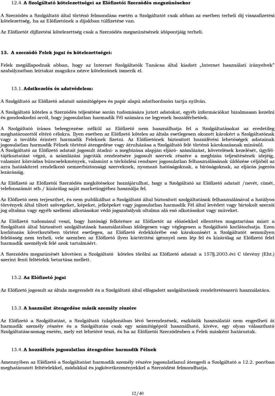 A szerződő Felek jogai és kötelezettségei: Felek megállapodnak abban, hogy az Internet Szolgáltatók Tanácsa által kiadott Internet használati irányelvek szabályzatban leírtakat magukra nézve