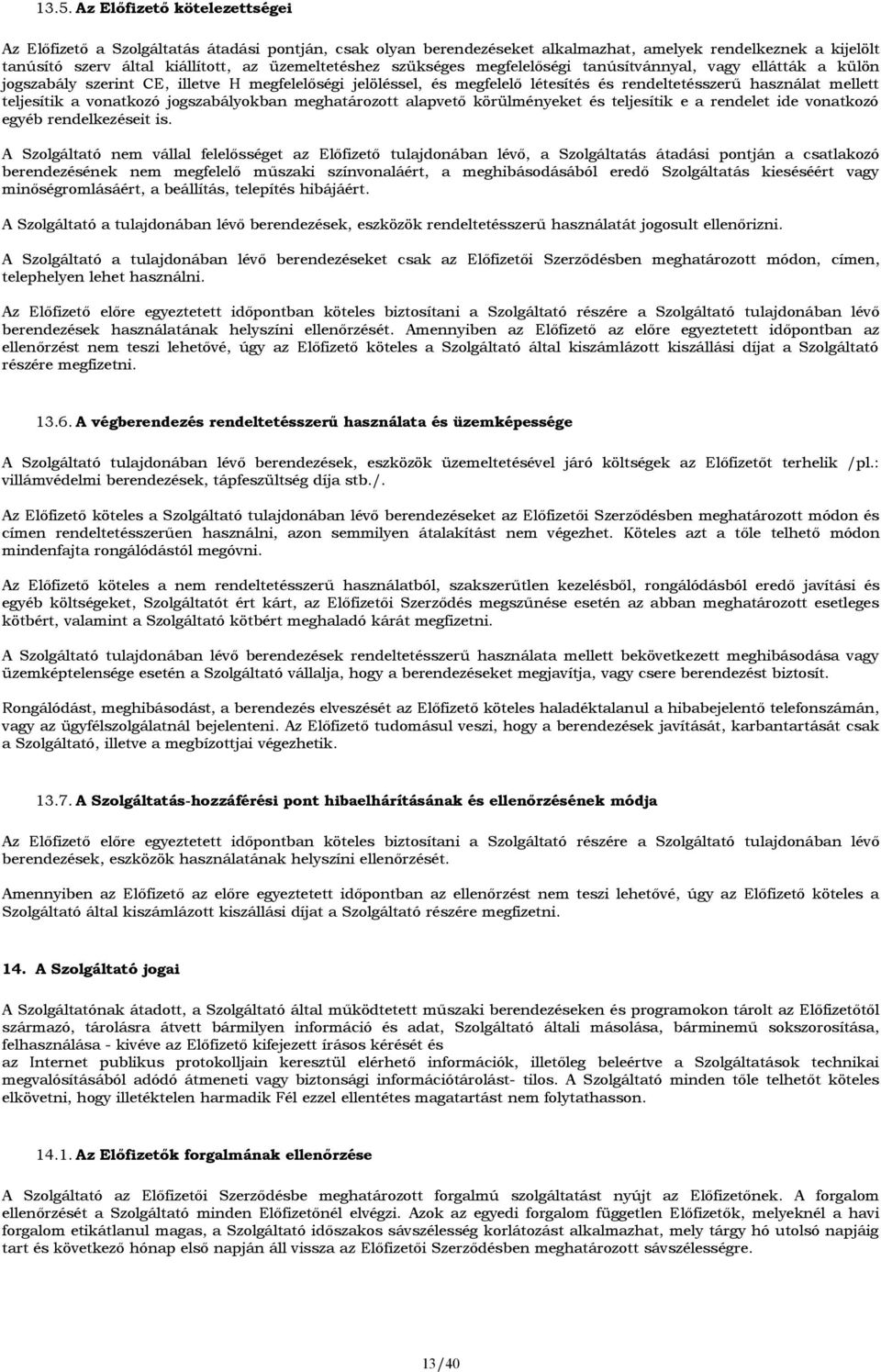 teljesítik a vonatkozó jogszabályokban meghatározott alapvető körülményeket és teljesítik e a rendelet ide vonatkozó egyéb rendelkezéseit is.