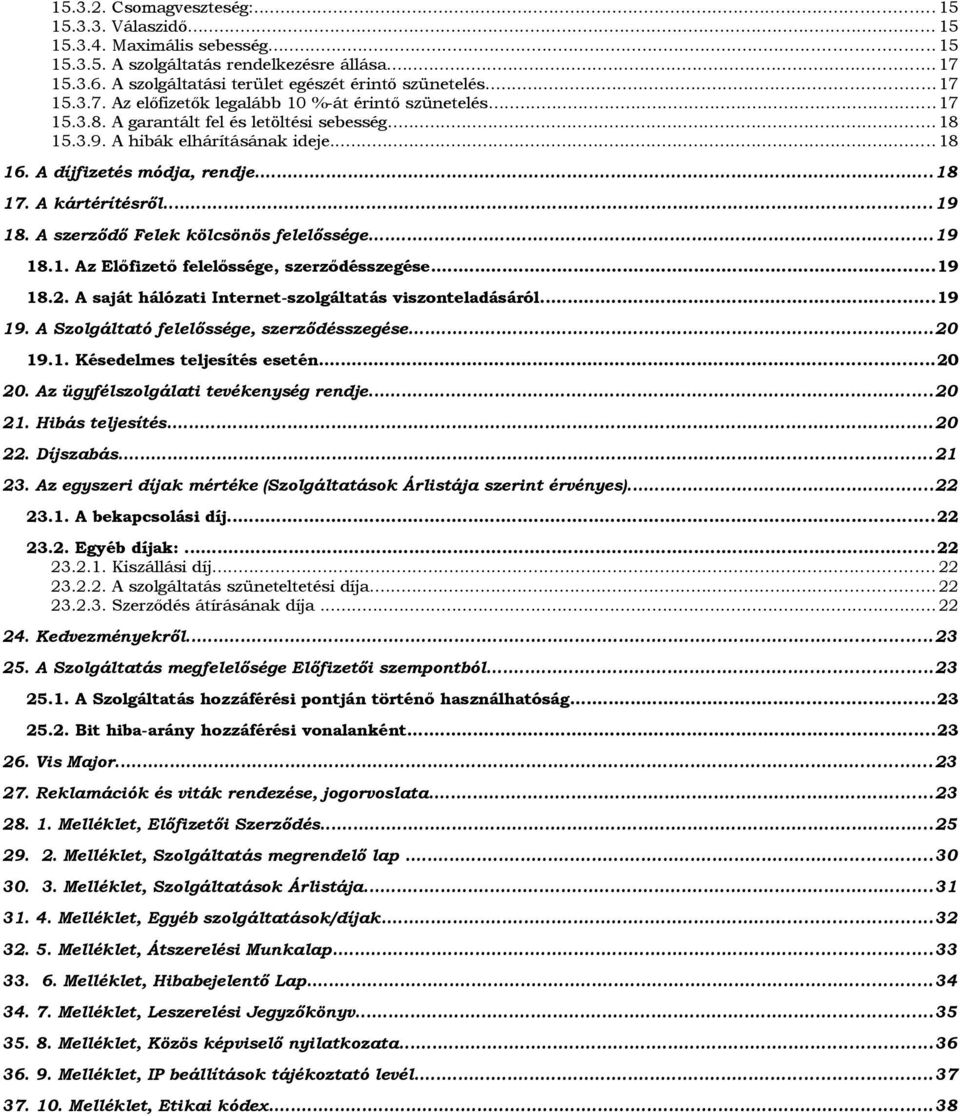 A kártérítésről...19 18. A szerződő Felek kölcsönös felelőssége...19 18.1. Az Előfizető felelőssége, szerződésszegése...19 18.2. A saját hálózati Internet-szolgáltatás viszonteladásáról...19 19.