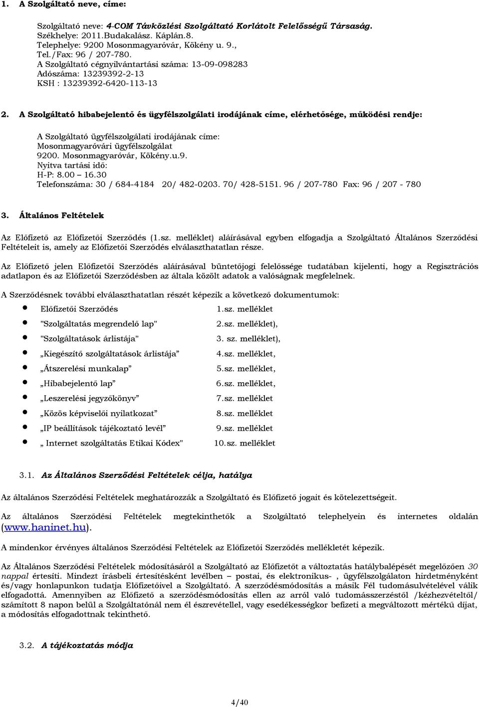 A Szolgáltató hibabejelentő és ügyfélszolgálati irodájának címe, elérhetősége, működési rendje: A Szolgáltató ügyfélszolgálati irodájának címe: Mosonmagyaróvári ügyfélszolgálat 9200.