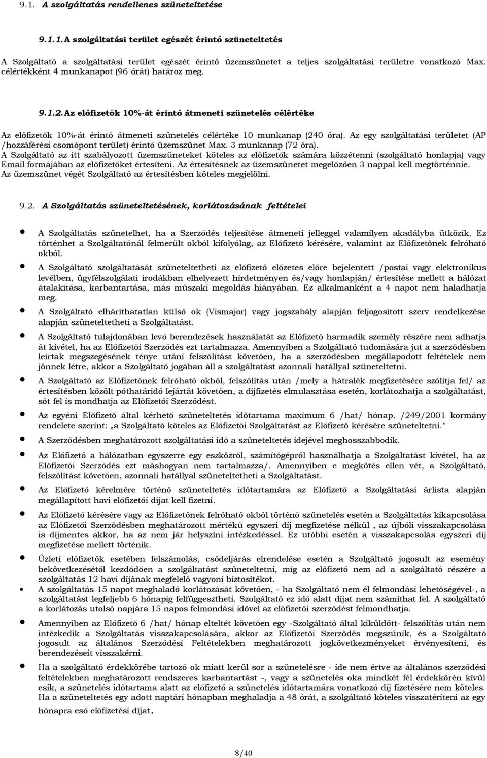 Az egy szolgáltatási területet (AP /hozzáférési csomópont terület) érintő üzemszünet Max. 3 munkanap (72 óra).