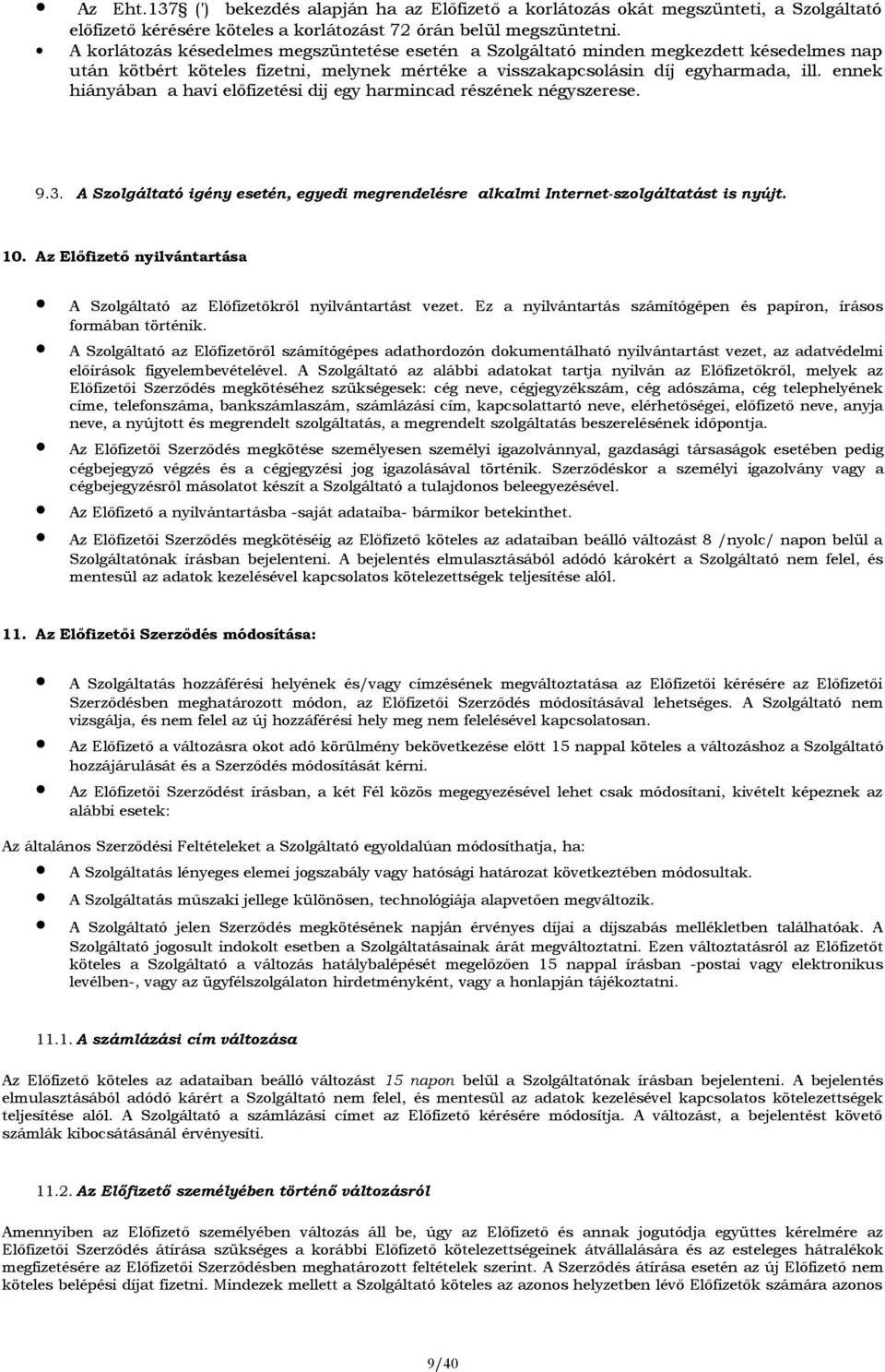 ennek hiányában a havi előfizetési dij egy harmincad részének négyszerese. 9.3. A Szolgáltató igény esetén, egyedi megrendelésre alkalmi Internet-szolgáltatást is nyújt. 10.