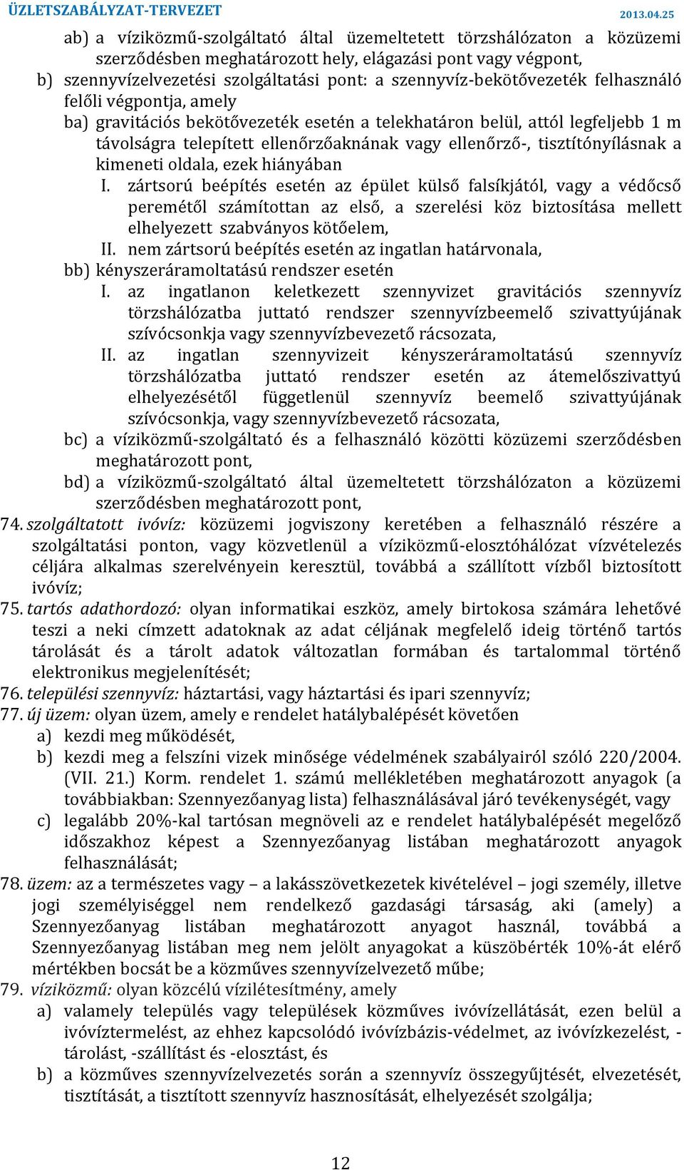 tisztítónyílásnak a kimeneti oldala, ezek hiányában I zártsorú beépítés esetén az épület külső falsíkjától, vagy a védőcső peremétől számítottan az első, a szerelési köz biztosítása mellett