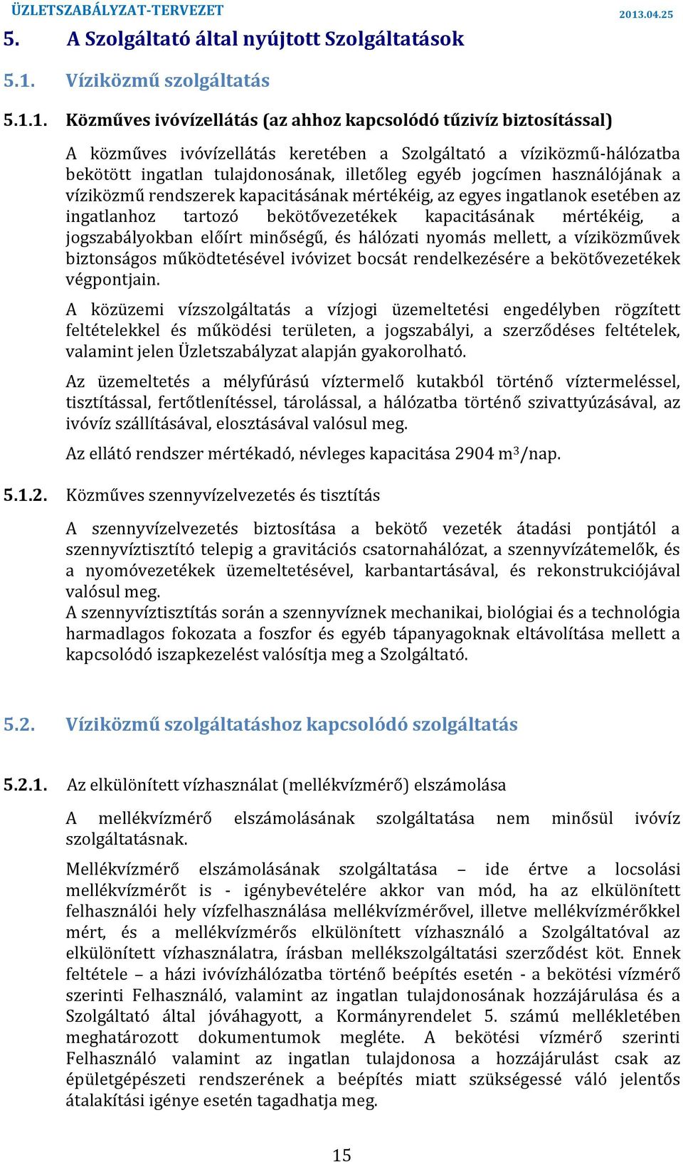 tartozó bekötővezetékek kapacitásának mértékéig, a jogszabályokban előírt minőségű, és hálózati nyomás mellett, a víziközművek biztonságos működtetésével ivóvizet bocsát rendelkezésére a