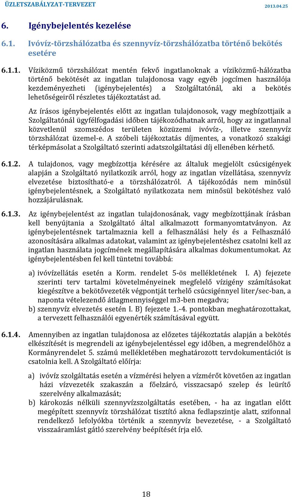 előtt az ingatlan tulajdonosok, vagy megbízottjaik a Szolgáltatónál ügyfélfogadási időben tájékozódhatnak arról, hogy az ingatlannal közvetlenül szomszédos területen közüzemi ivóvíz-, illetve