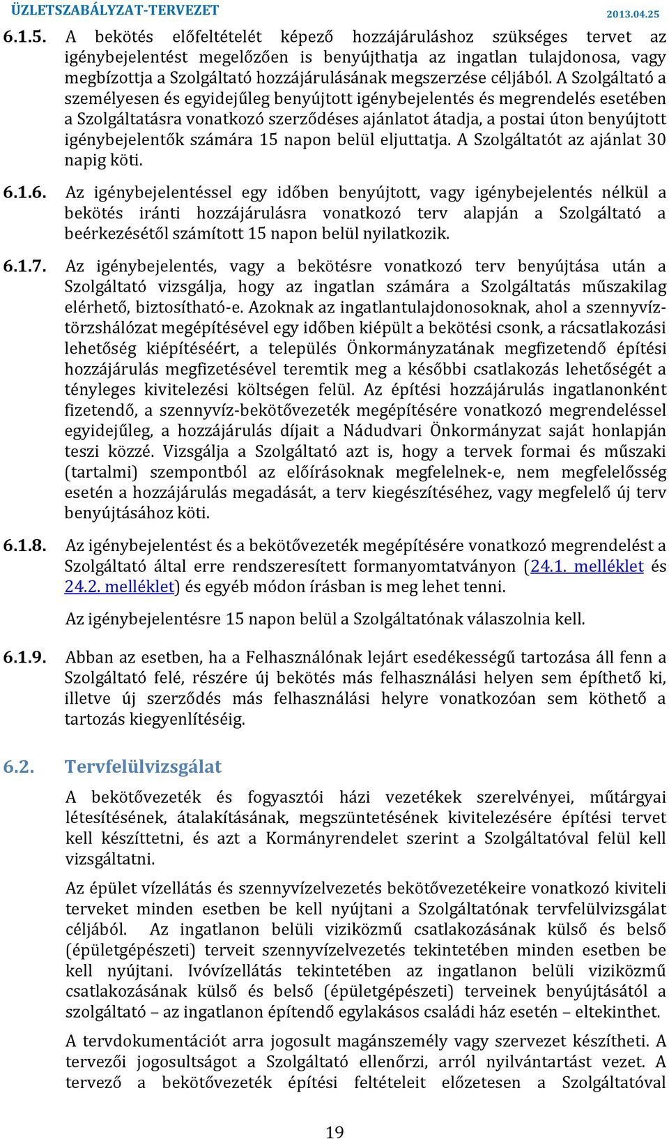 igénybejelentők számára 15 napon belül eljuttatja A Szolgáltatót az ajánlat 30 napig köti 616 Az igénybejelentéssel egy időben benyújtott, vagy igénybejelentés nélkül a bekötés iránti hozzájárulásra