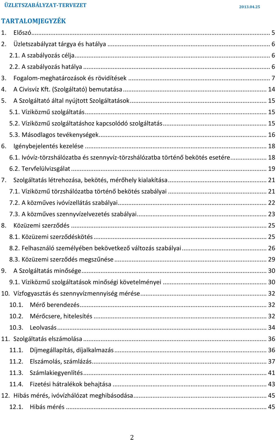 kezelése 18 61 Ivóvíz-törzshálózatba és szennyvíz-törzshálózatba történő bekötés esetére 18 62 Tervfelülvizsgálat 19 7 Szolgáltatás létrehozása, bekötés, mérőhely kialakítása 21 71 Víziközmű