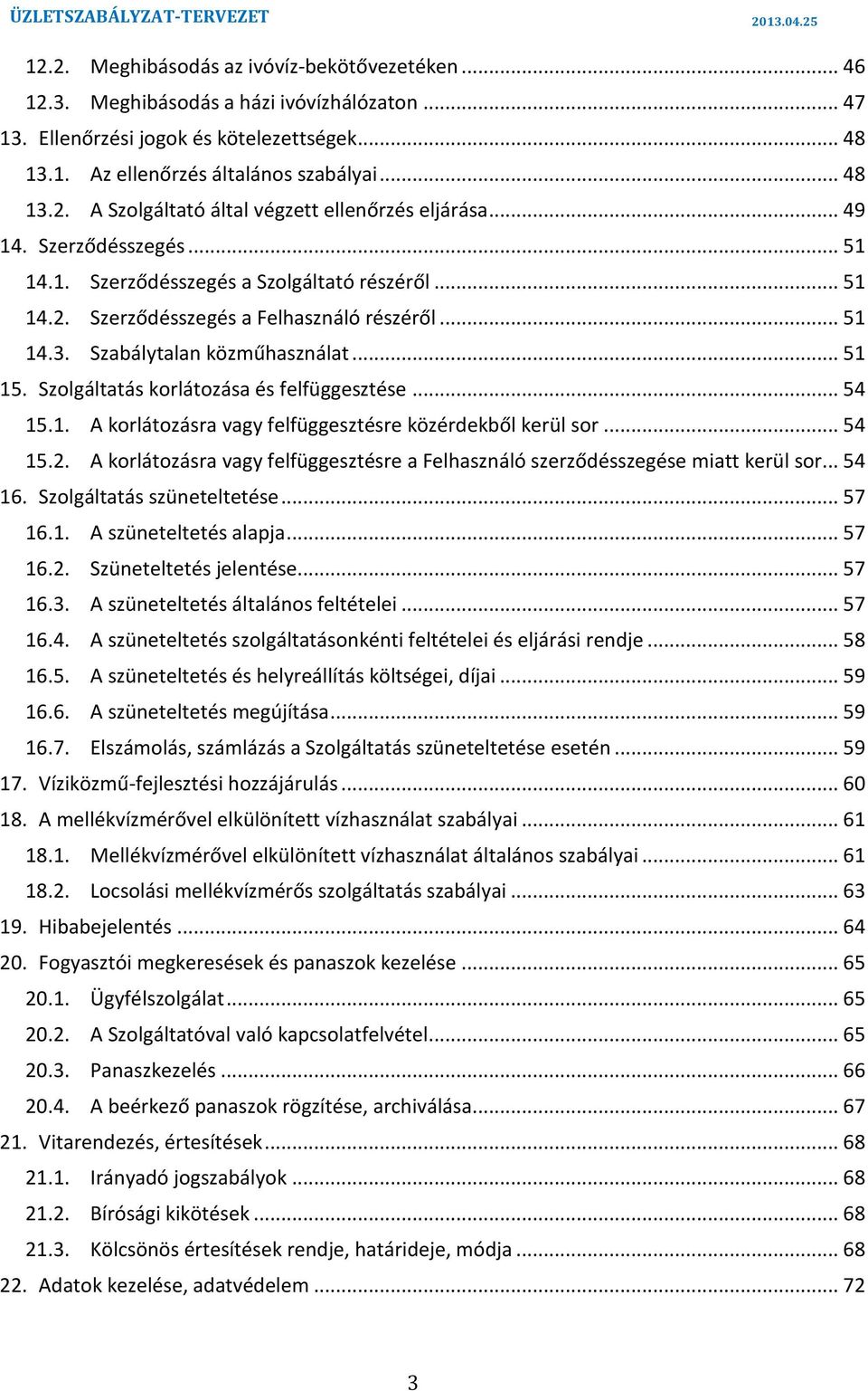 Szolgáltatás korlátozása és felfüggesztése 54 151 A korlátozásra vagy felfüggesztésre közérdekből kerül sor 54 152 A korlátozásra vagy felfüggesztésre a Felhasználó szerződésszegése miatt kerül sor