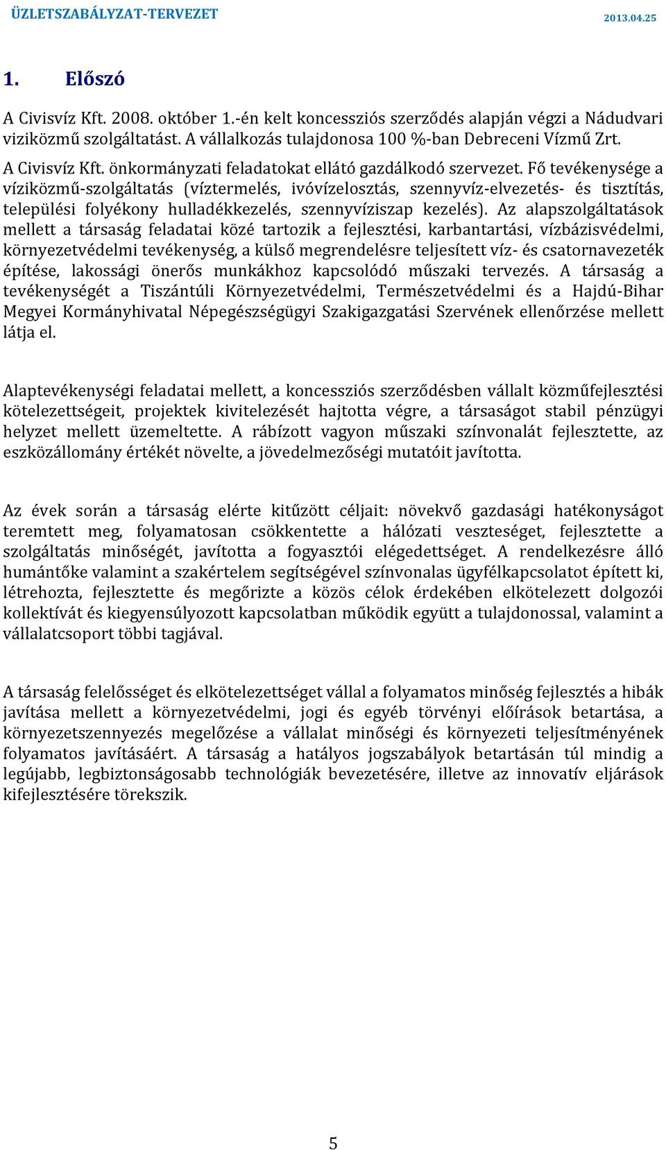 szennyvíziszap kezelés) Az alapszolgáltatások mellett a társaság feladatai közé tartozik a fejlesztési, karbantartási, vízbázisvédelmi, környezetvédelmi tevékenység, a külső megrendelésre teljesített