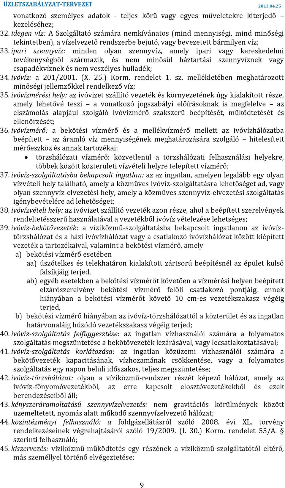 szennyvíznek vagy csapadékvíznek és nem veszélyes hulladék; 34 ivóvíz: a 201/2001 (X 25) Korm rendelet 1 sz mellékletében meghatározott minőségi jellemzőkkel rendelkező víz; 35 ivóvízmérési hely: az