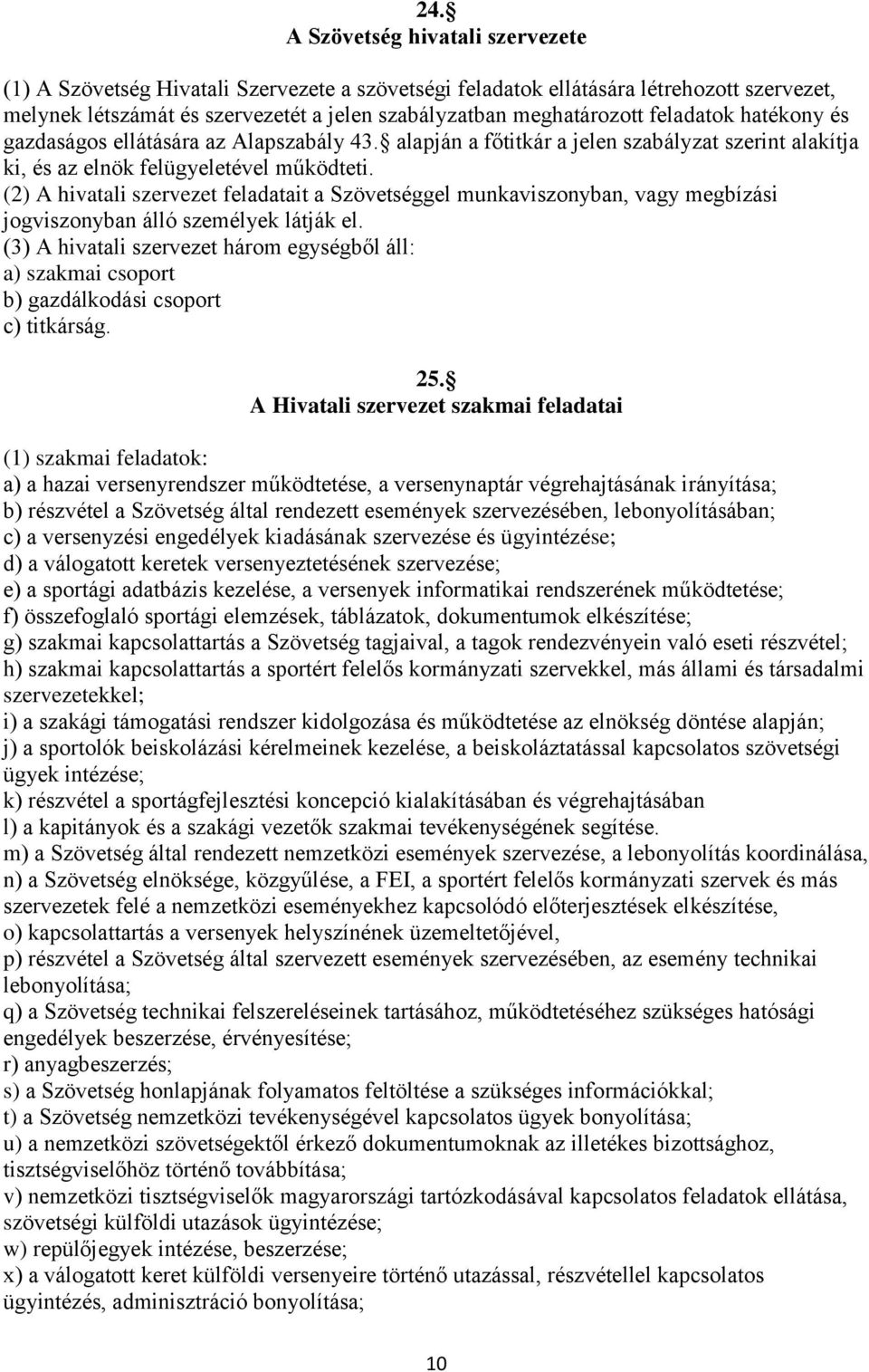 (2) A hivatali szervezet feladatait a Szövetséggel munkaviszonyban, vagy megbízási jogviszonyban álló személyek látják el.