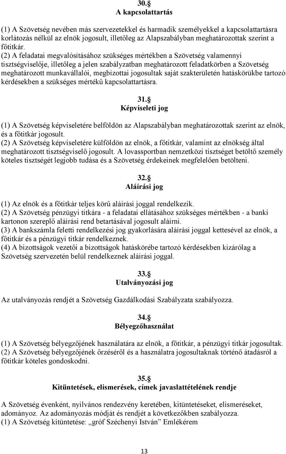 (2) A feladatai megvalósításához szükséges mértékben a Szövetség valamennyi tisztségviselője, illetőleg a jelen szabályzatban meghatározott feladatkörben a Szövetség meghatározott munkavállalói,