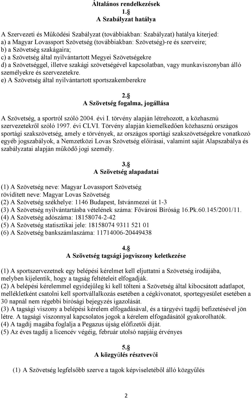 szakágaira; c) a Szövetség által nyilvántartott Megyei Szövetségekre d) a Szövetséggel, illetve szakági szövetségével kapcsolatban, vagy munkaviszonyban álló személyekre és szervezetekre.