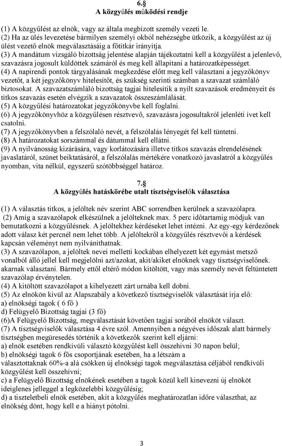 (3) A mandátum vizsgáló bizottság jelentése alapján tájékoztatni kell a közgyűlést a jelenlevő, szavazásra jogosult küldöttek számáról és meg kell állapítani a határozatképességet.