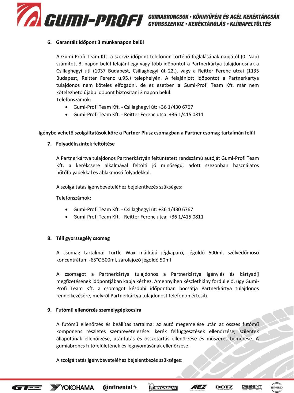 A felajánlott időpontot a Partnerkártya tulajdonos nem köteles elfogadni, de ez esetben a Gumi-Profi Team Kft. már nem kötelezhető újabb időpont biztosítani 3 napon belül.
