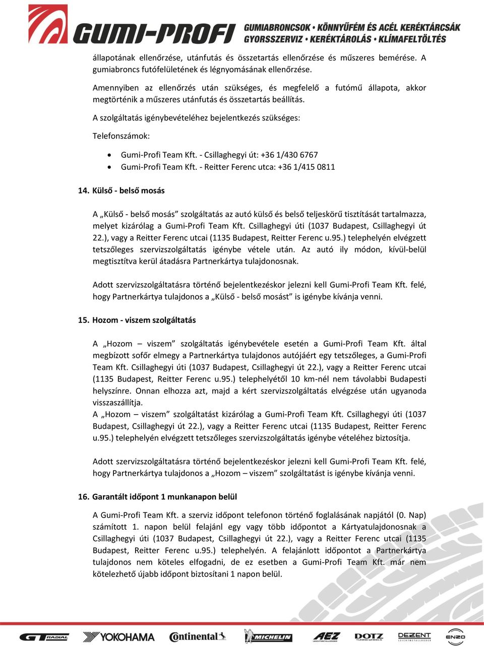 Külső - belső mosás A Külső - belső mosás szolgáltatás az autó külső és belső teljeskörű tisztítását tartalmazza, melyet kizárólag a Gumi-Profi Team Kft.