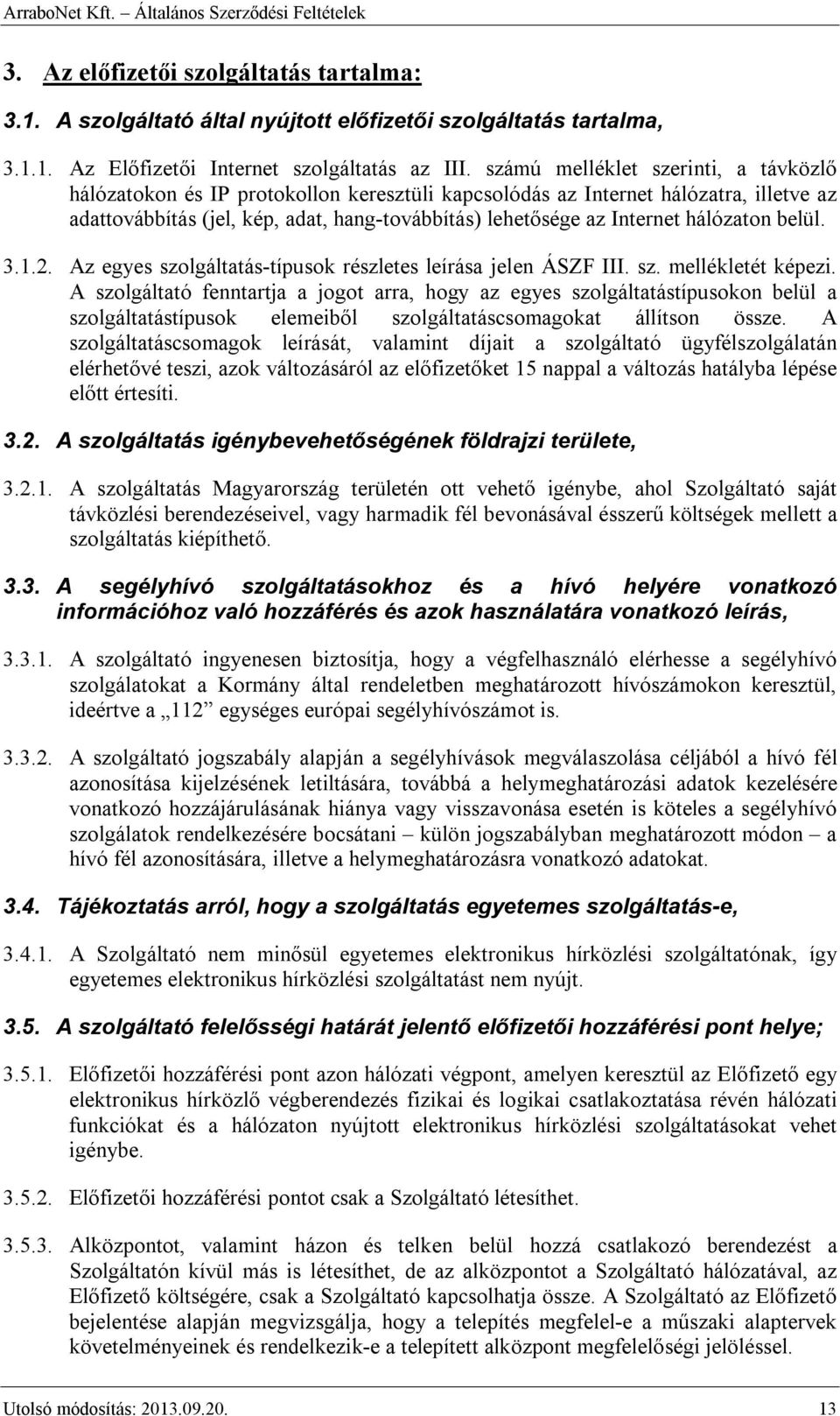 hálózaton belül. 3.1.2. Az egyes szolgáltatás-típusok részletes leírása jelen ÁSZF III. sz. mellékletét képezi.