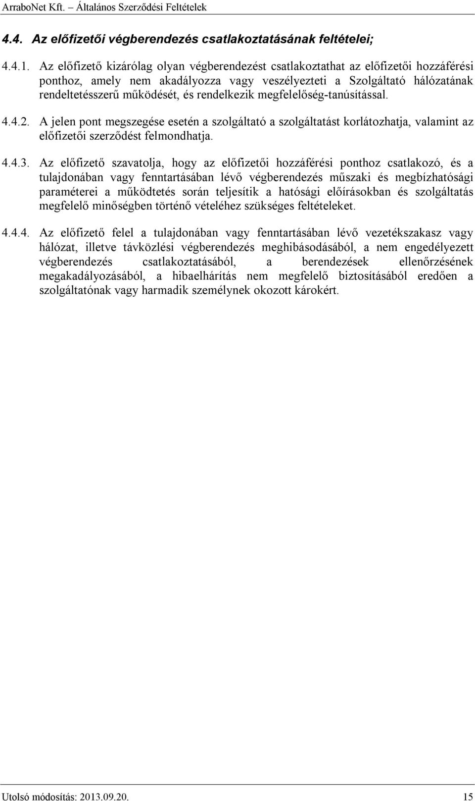 rendelkezik megfelelőség-tanúsítással. 4.4.2. A jelen pont megszegése esetén a szolgáltató a szolgáltatást korlátozhatja, valamint az előfizetői szerződést felmondhatja. 4.4.3.