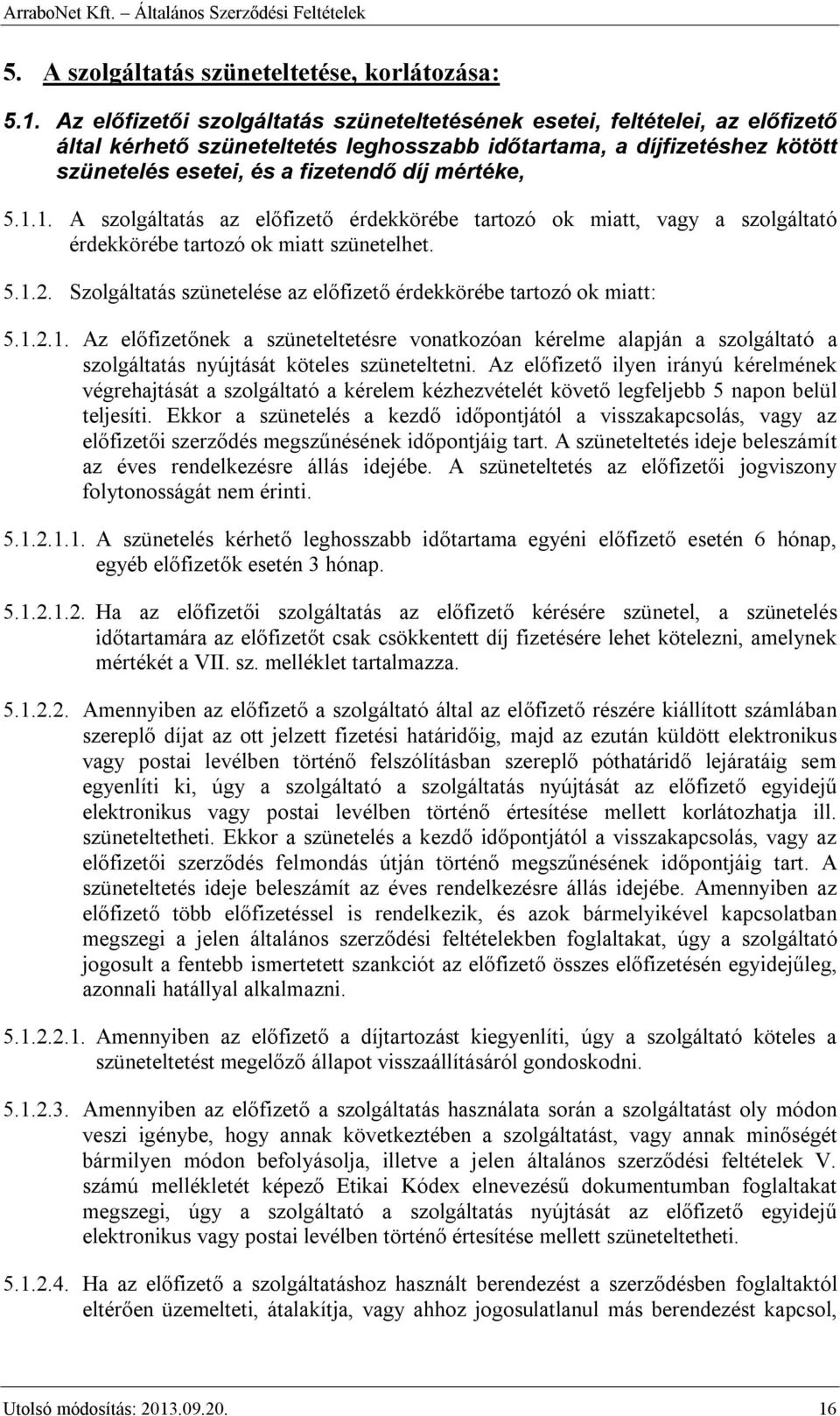 5.1.1. A szolgáltatás az előfizető érdekkörébe tartozó ok miatt, vagy a szolgáltató érdekkörébe tartozó ok miatt szünetelhet. 5.1.2.