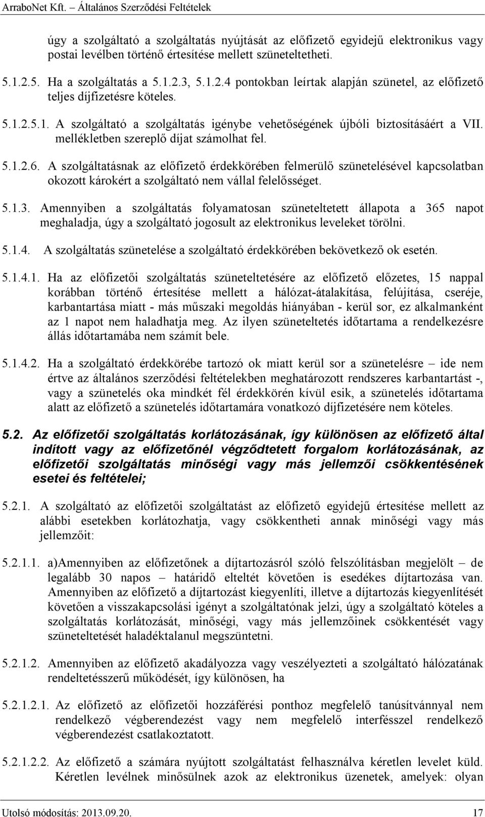 mellékletben szereplő díjat számolhat fel. 5.1.2.6. A szolgáltatásnak az előfizető érdekkörében felmerülő szünetelésével kapcsolatban okozott károkért a szolgáltató nem vállal felelősséget. 5.1.3.