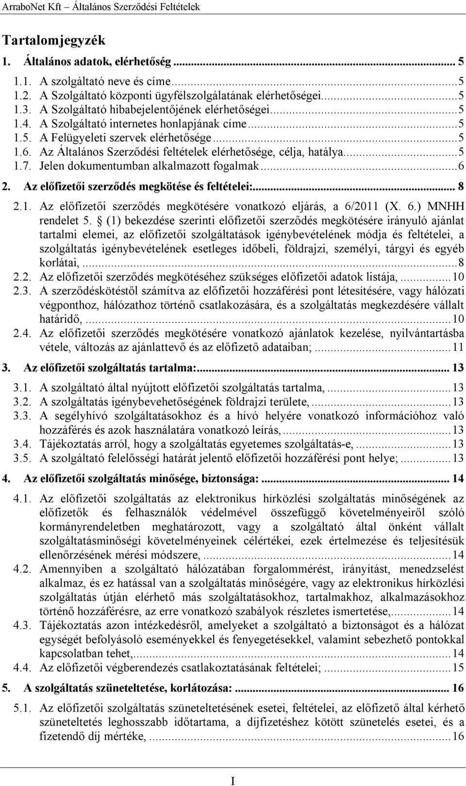 Az Általános Szerződési feltételek elérhetősége, célja, hatálya...5 1.7. Jelen dokumentumban alkalmazott fogalmak...6 2. Az előfizetői szerződés megkötése és feltételei:... 8 2.1. Az előfizetői szerződés megkötésére vonatkozó eljárás, a 6/2011 (X.