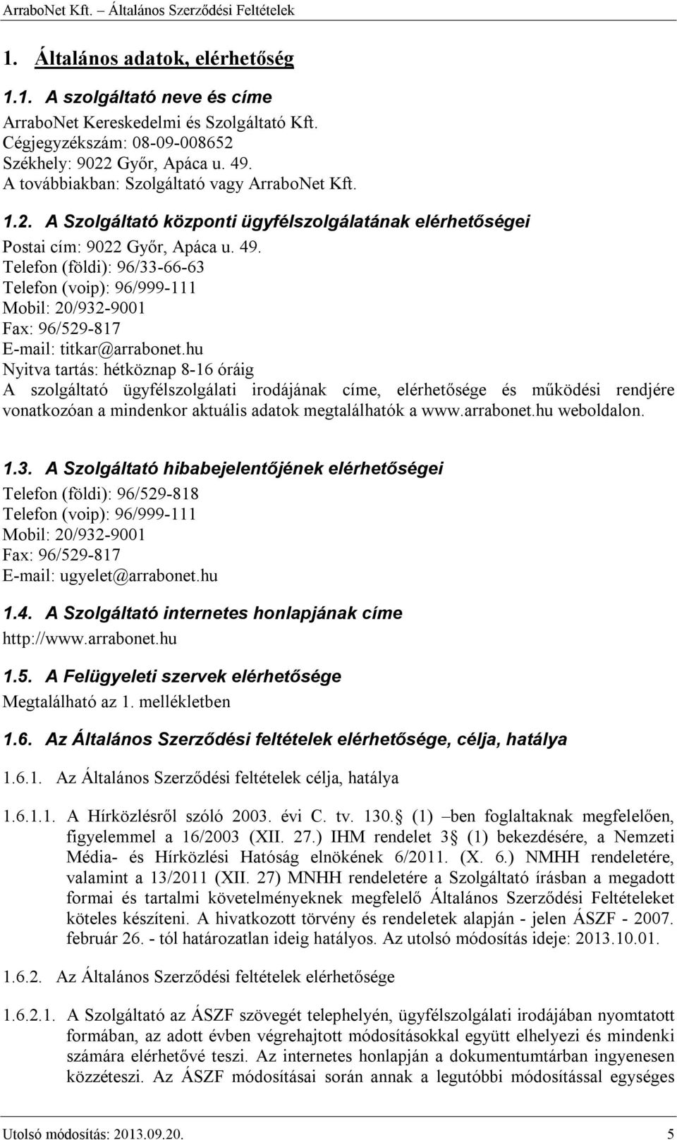 Telefon (földi): 96/33-66-63 Telefon (voip): 96/999-111 Mobil: 20/932-9001 Fax: 96/529-817 E-mail: titkar@arrabonet.