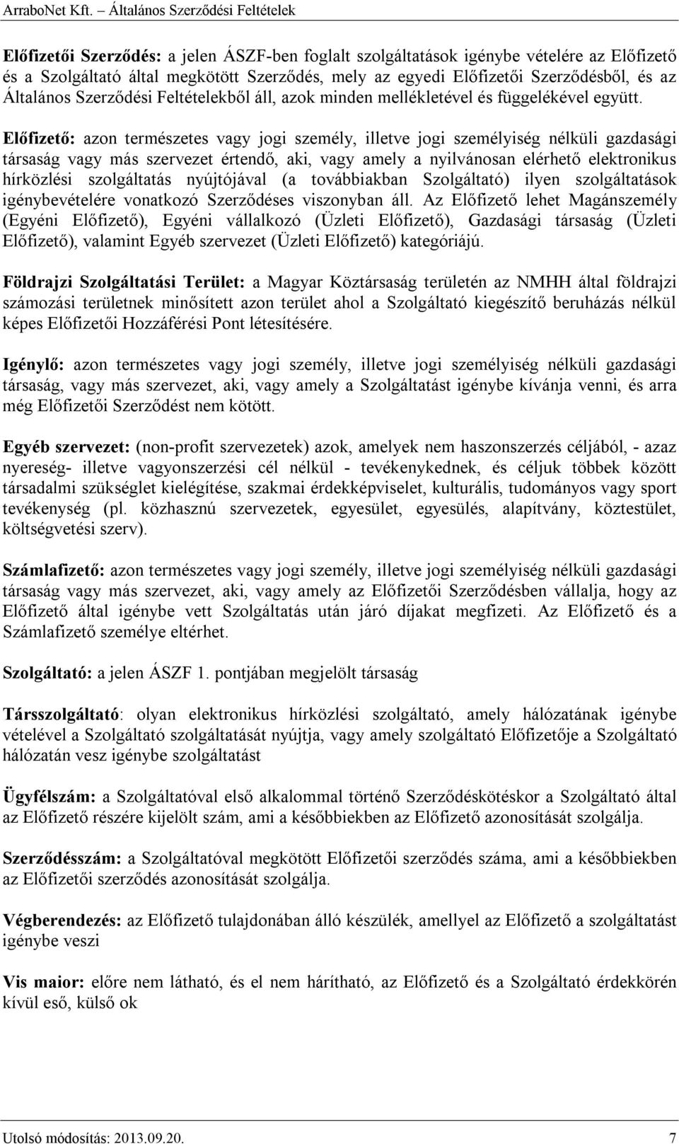 Előfizető: azon természetes vagy jogi személy, illetve jogi személyiség nélküli gazdasági társaság vagy más szervezet értendő, aki, vagy amely a nyilvánosan elérhető elektronikus hírközlési