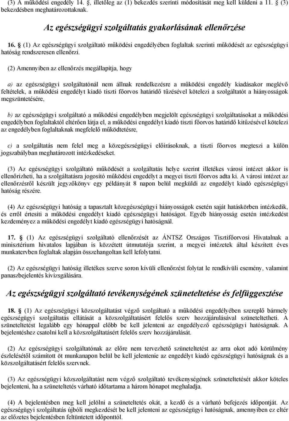 (2) Amennyiben az ellenőrzés megállapítja, hogy a) az egészségügyi szolgáltatónál nem állnak rendelkezésre a működési engedély kiadásakor meglévő feltételek, a működési engedélyt kiadó tiszti főorvos