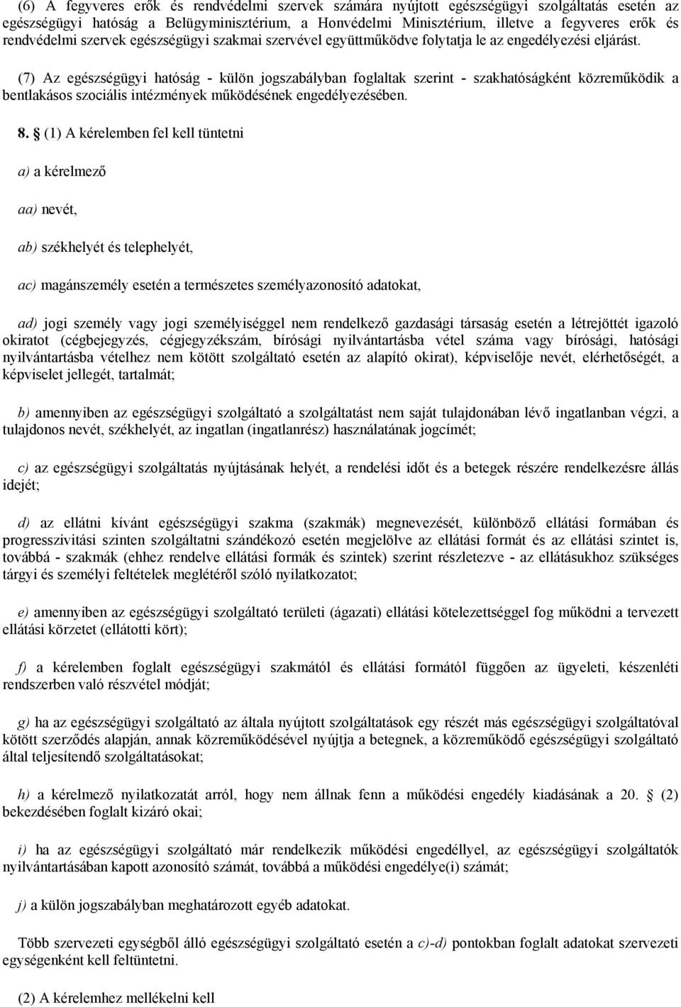 (7) Az egészségügyi hatóság - külön jogszabályban foglaltak szerint - szakhatóságként közreműködik a bentlakásos szociális intézmények működésének engedélyezésében. 8.