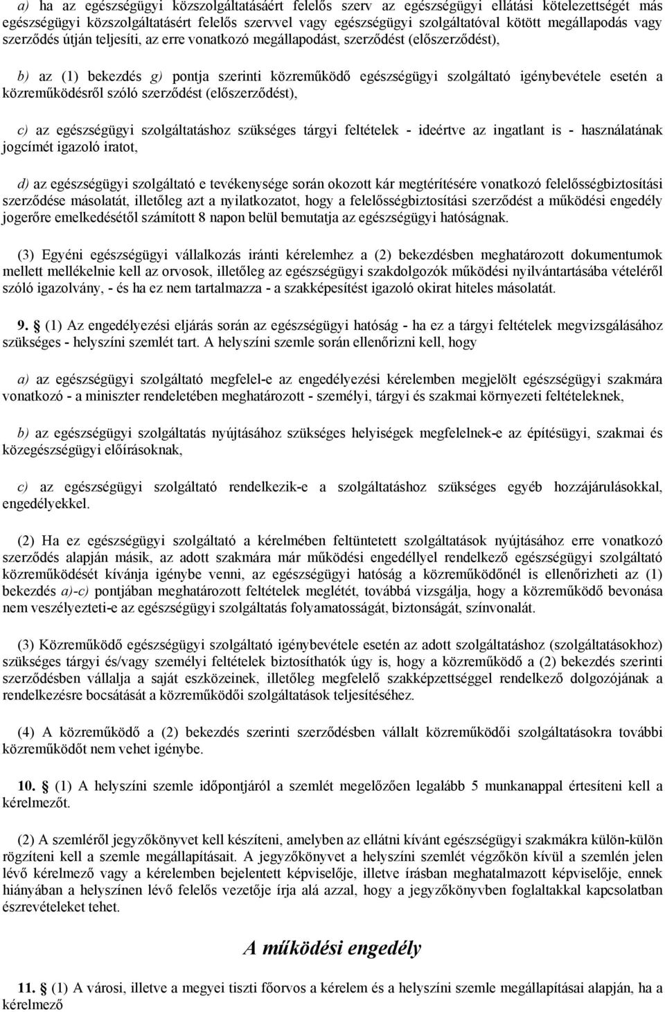 esetén a közreműködésről szóló szerződést (előszerződést), c) az egészségügyi szolgáltatáshoz szükséges tárgyi feltételek - ideértve az ingatlant is - használatának jogcímét igazoló iratot, d) az