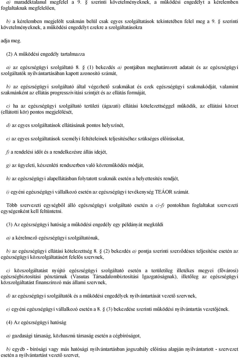 szerinti követelményeknek, a működési engedélyt ezekre a szolgáltatásokra adja meg. (2) A működési engedély tartalmazza a) az egészségügyi szolgáltató 8.