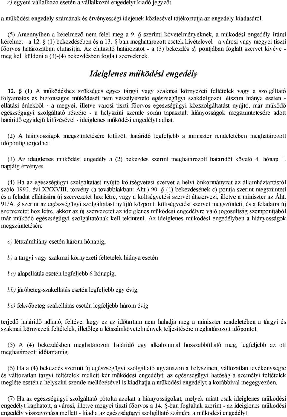 -ban meghatározott esetek kivételével - a városi vagy megyei tiszti főorvos határozatban elutasítja.