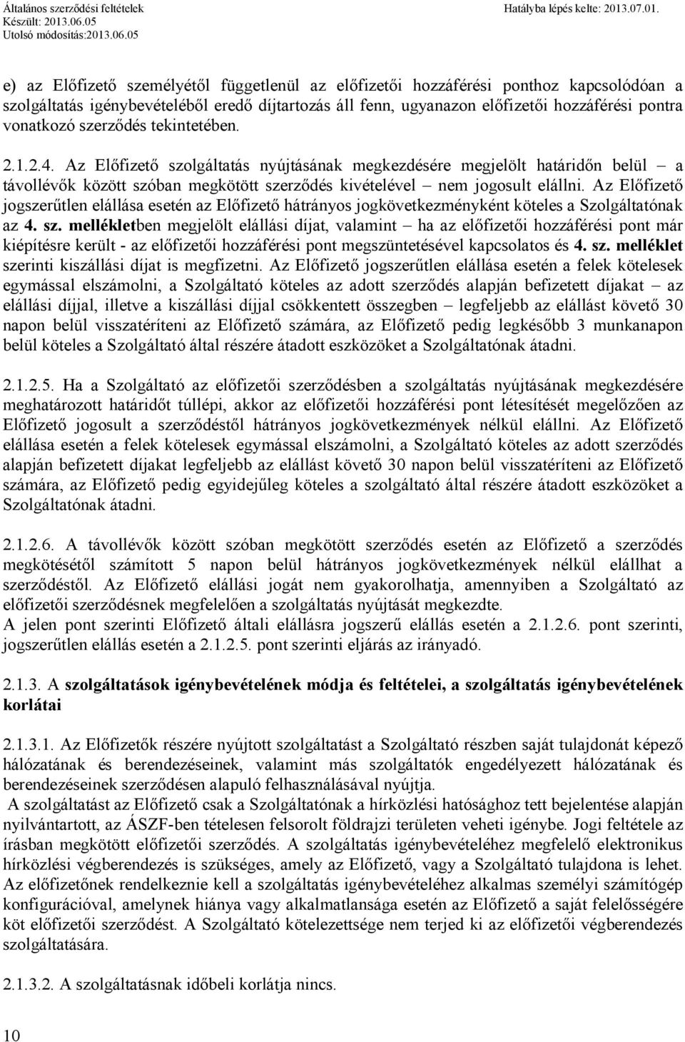 Az Előfizető jogszerűtlen elállása esetén az Előfizető hátrányos jogkövetkezményként köteles a Szolgáltatónak az 4. sz.