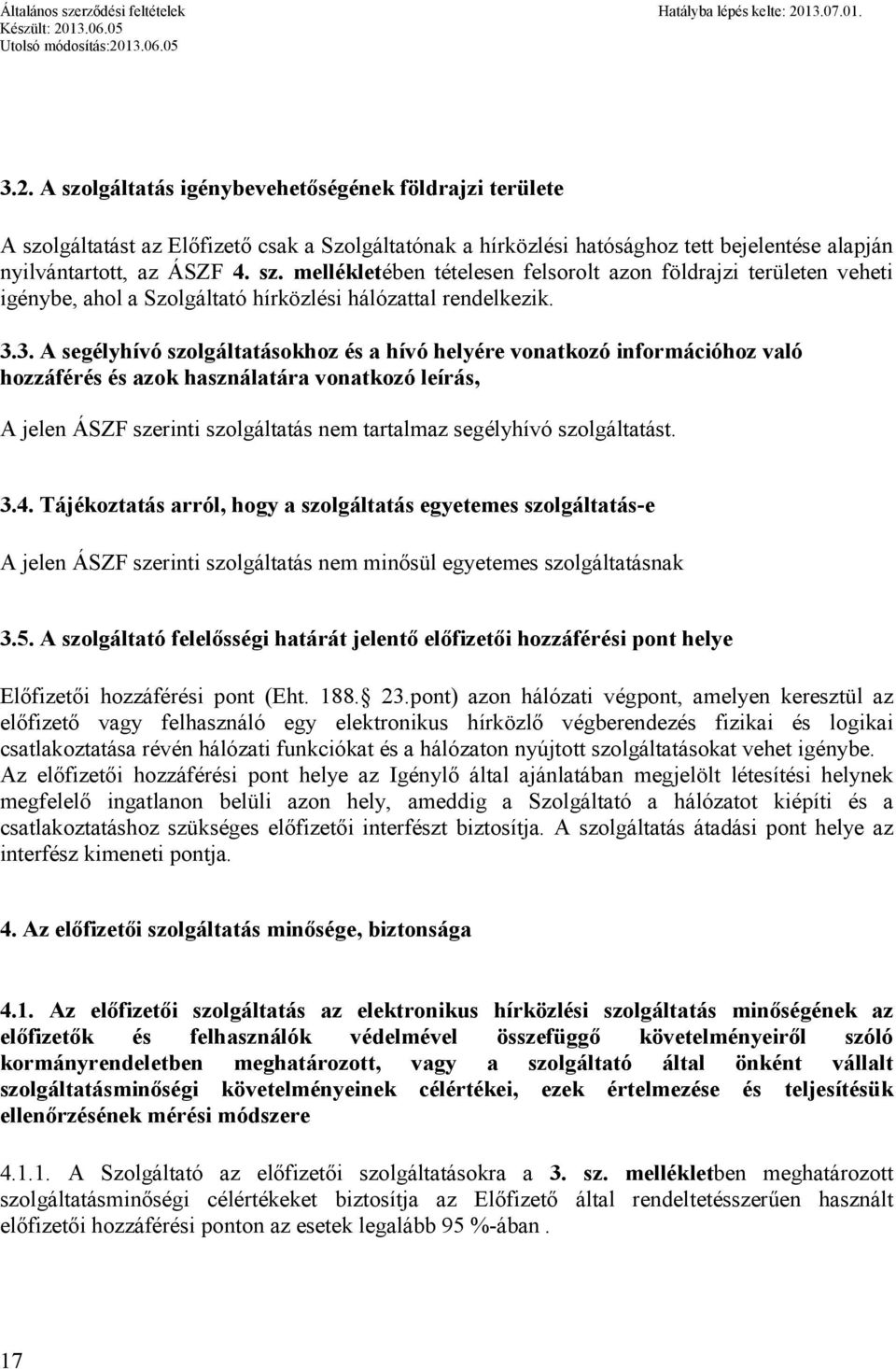 szolgáltatást. 3.4. Tájékoztatás arról, hogy a szolgáltatás egyetemes szolgáltatás-e A jelen ÁSZF szerinti szolgáltatás nem minősül egyetemes szolgáltatásnak 3.5.