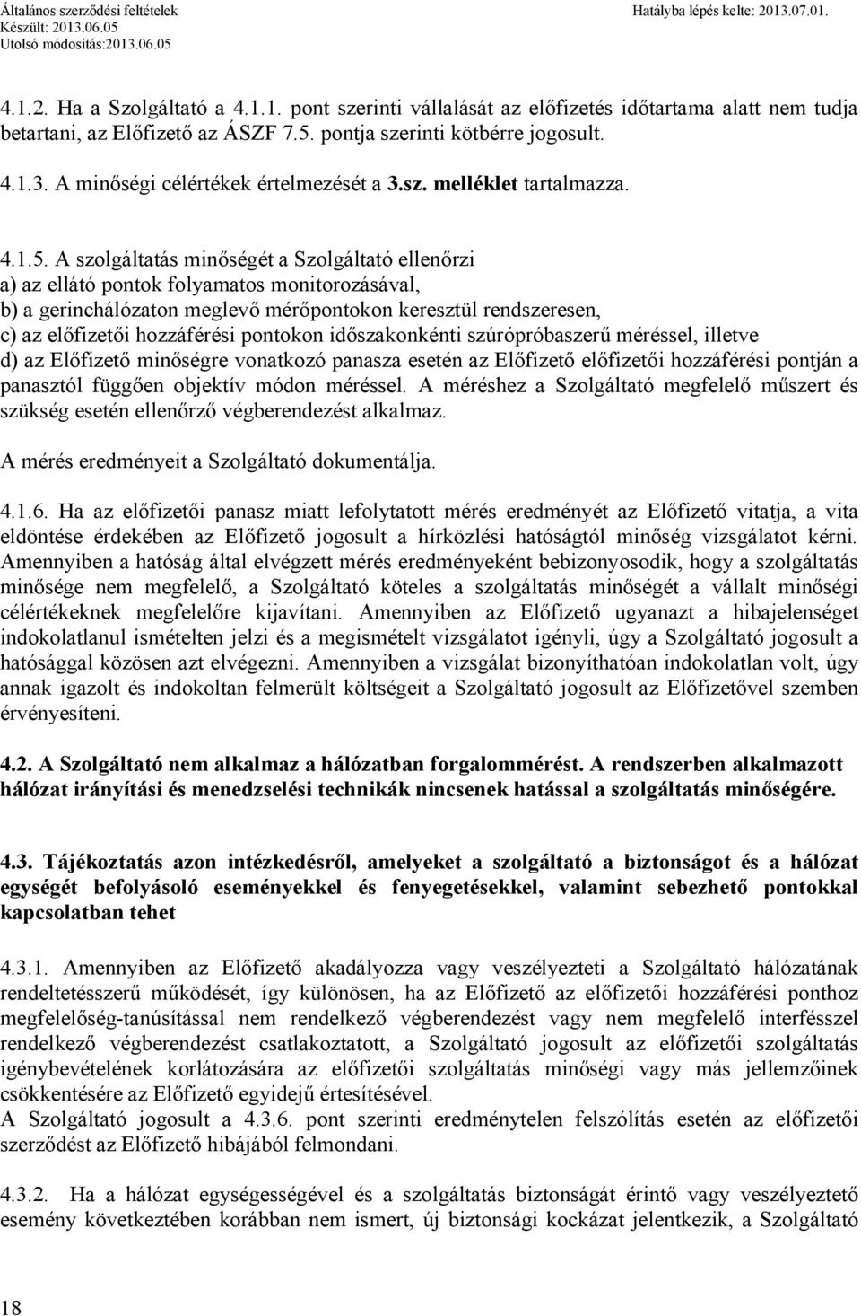 A szolgáltatás minőségét a Szolgáltató ellenőrzi a) az ellátó pontok folyamatos monitorozásával, b) a gerinchálózaton meglevő mérőpontokon keresztül rendszeresen, c) az előfizetői hozzáférési