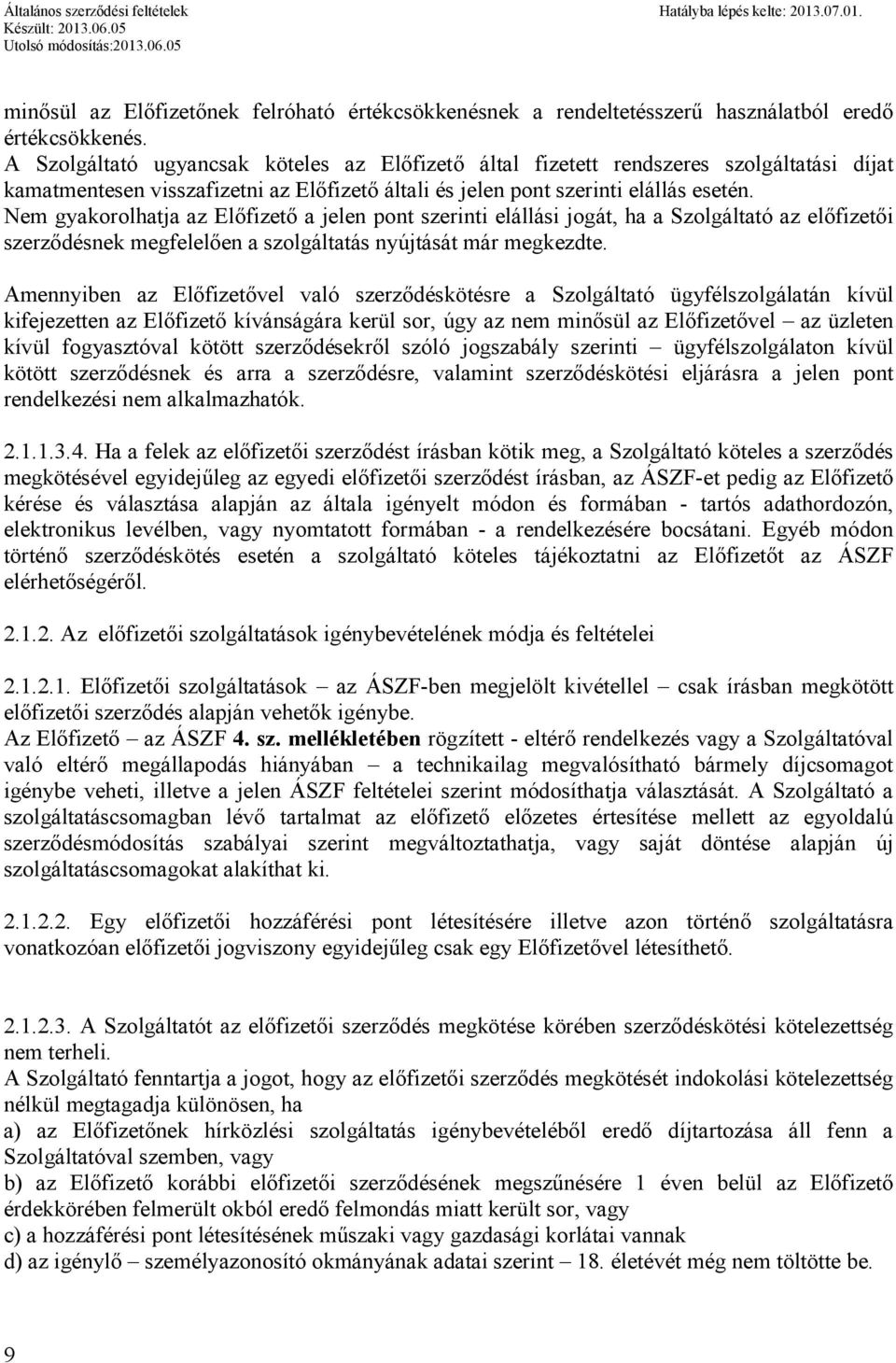 Nem gyakorolhatja az Előfizető a jelen pont szerinti elállási jogát, ha a Szolgáltató az előfizetői szerződésnek megfelelően a szolgáltatás nyújtását már megkezdte.