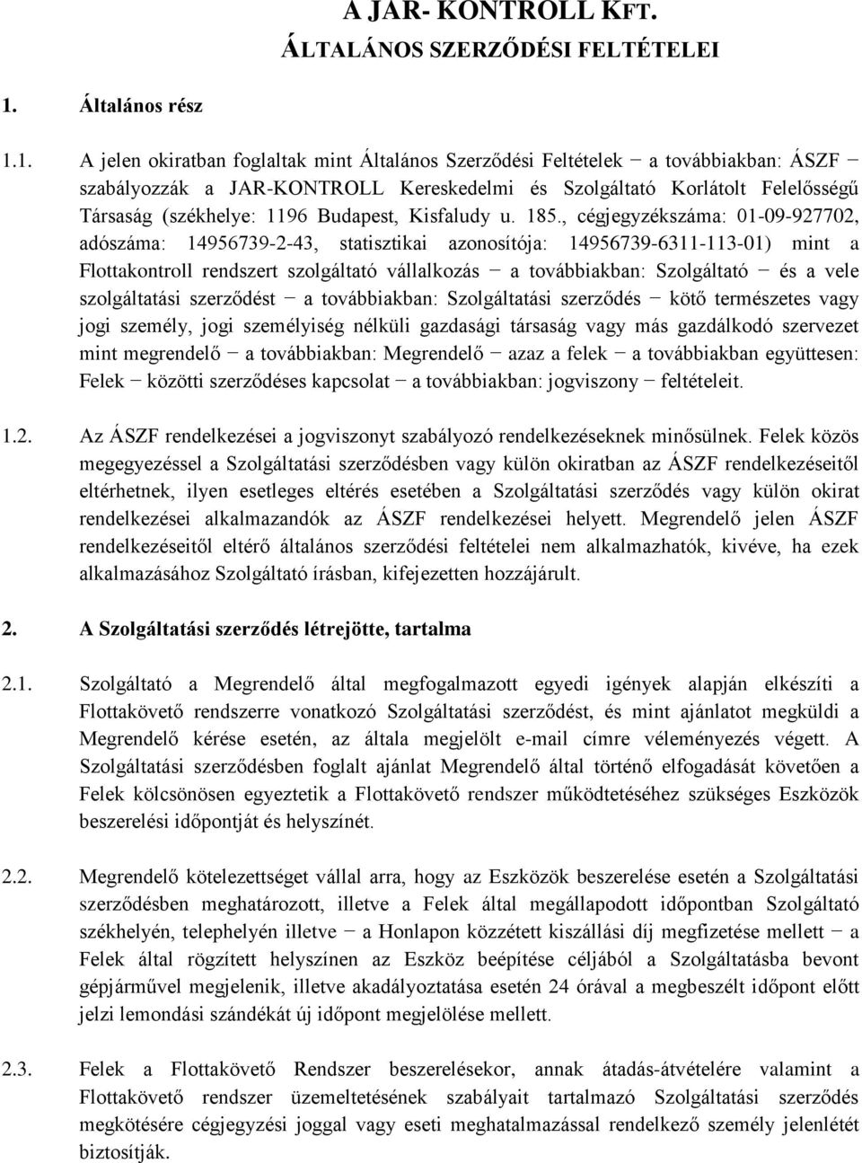 1. A jelen okiratban foglaltak mint Általános Szerződési Feltételek a továbbiakban: ÁSZF szabályozzák a JAR-KONTROLL Kereskedelmi és Szolgáltató Korlátolt Felelősségű Társaság (székhelye: 1196