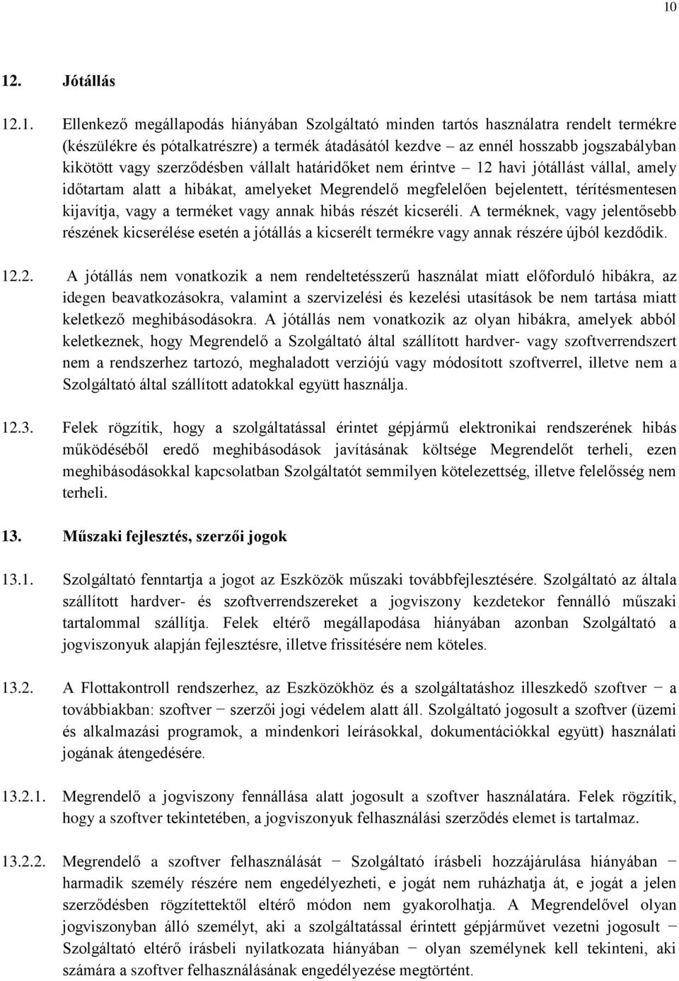 terméket vagy annak hibás részét kicseréli. A terméknek, vagy jelentősebb részének kicserélése esetén a jótállás a kicserélt termékre vagy annak részére újból kezdődik. 12.