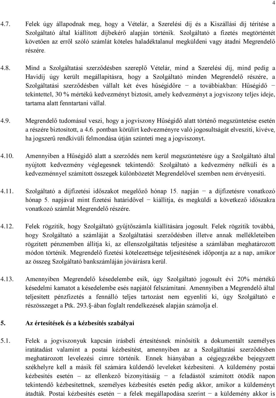 Mind a Szolgáltatási szerződésben szereplő Vételár, mind a Szerelési díj, mind pedig a Havidíj úgy került megállapításra, hogy a Szolgáltató minden Megrendelő részére, a Szolgáltatási szerződésben