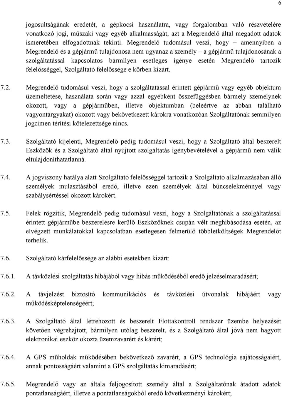 Megrendelő tudomásul veszi, hogy amennyiben a Megrendelő és a gépjármű tulajdonosa nem ugyanaz a személy a gépjármű tulajdonosának a szolgáltatással kapcsolatos bármilyen esetleges igénye esetén