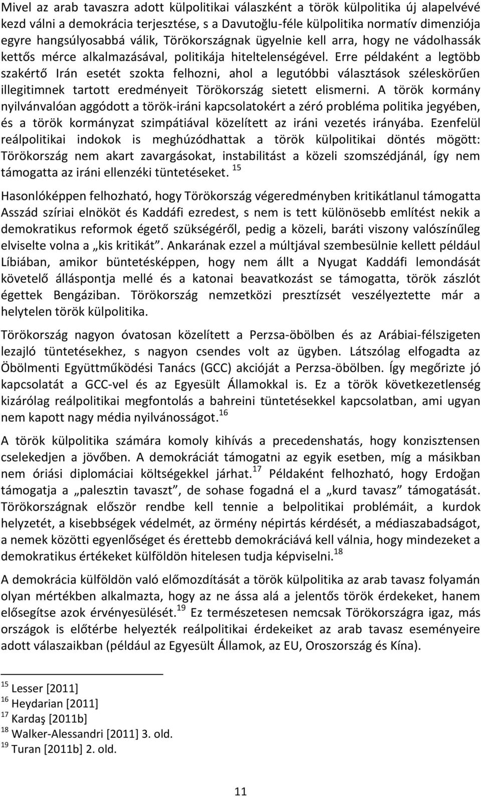 Erre példaként a legtöbb szakértő Irán esetét szokta felhozni, ahol a legutóbbi választások széleskörűen illegitimnek tartott eredményeit Törökország sietett elismerni.