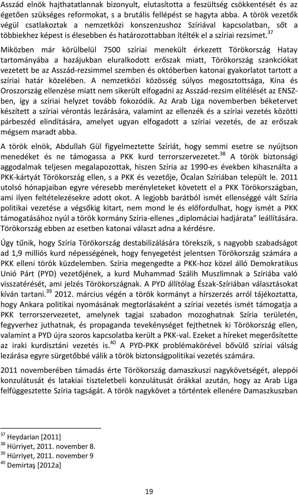 37 Miközben már körülbelül 7500 szíriai menekült érkezett Törökország Hatay tartományába a hazájukban eluralkodott erőszak miatt, Törökország szankciókat vezetett be az Asszád-rezsimmel szemben és